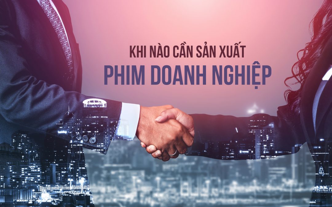 Thời điểm nào thích hợp nhất để sản xuất phim doanh nghiệp?